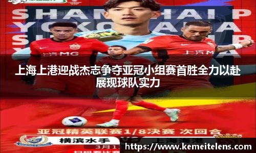 上海上港迎战杰志争夺亚冠小组赛首胜全力以赴展现球队实力