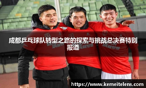 成都乒乓球队转型之路的探索与挑战总决赛特别报道