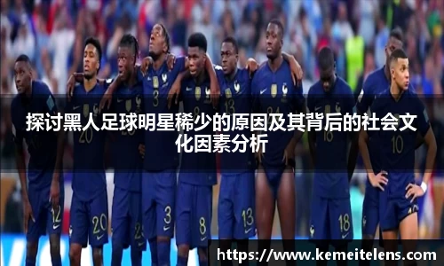 探讨黑人足球明星稀少的原因及其背后的社会文化因素分析
