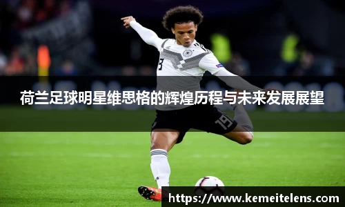 荷兰足球明星维思格的辉煌历程与未来发展展望