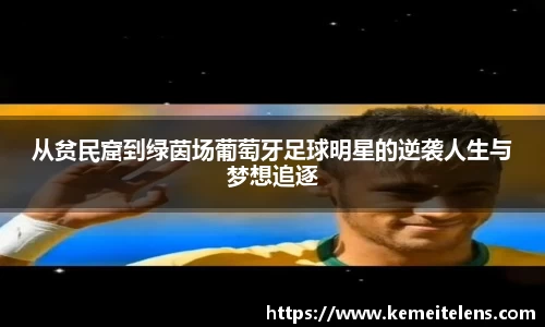 从贫民窟到绿茵场葡萄牙足球明星的逆袭人生与梦想追逐